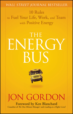 The Energy Bus: 10 Rules to Fuel Your Life, Work, and Team with Positive Energy (Jon Gordon)