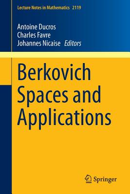 Berkovich Spaces and Applications (Lecture Notes in Mathematics #2119) By Antoine Ducros (Editor), Charles Favre (Editor), Johannes Nicaise (Editor) Cover Image