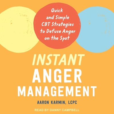 Instant Anger Management: Quick and Simple CBT Strategies to Defuse Anger on the Spot By Aaron Karmin, Danny Campbell (Read by) Cover Image