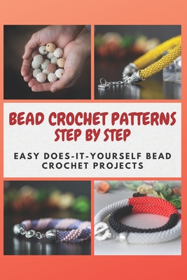 Bead Crochet Patterns Step by Step: Easy Does-It-Yourself Bead Crochet Projects Cover Image