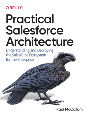 Practical Salesforce Architecture: Understanding and Deploying the Salesforce Ecosystem for the Enterprise Cover Image
