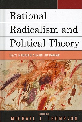 Rational Radicalism and Political Theory: Essays in Honor of Stephen Eric Bronner (Logos: Perspectives on Modern Society and Culture)