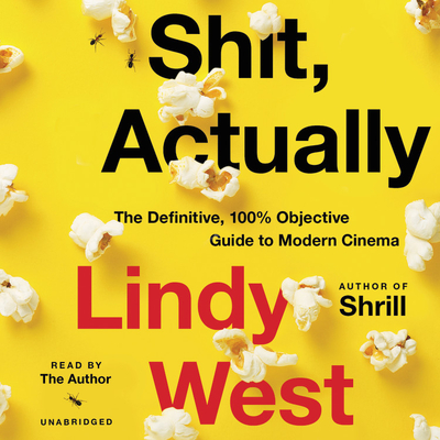 Shit, Actually: The Definitive, 100% Objective Guide to Modern Cinema By Lindy West, Lindy West (Read by) Cover Image