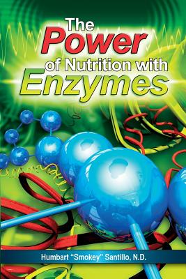The Power of Nutrition with Enzymes By Humbart Smokey Santillo Nd, Roy E. Vartabedian Drph (Foreword by), Kate Herman (Editor) Cover Image