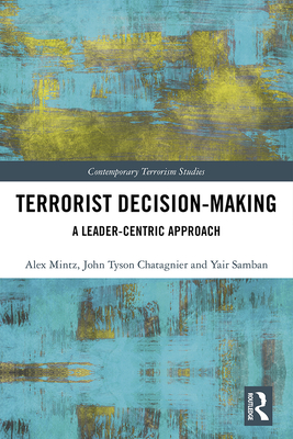 Terrorist Decision-Making: A Leader-Centric Approach (Contemporary Terrorism Studies)