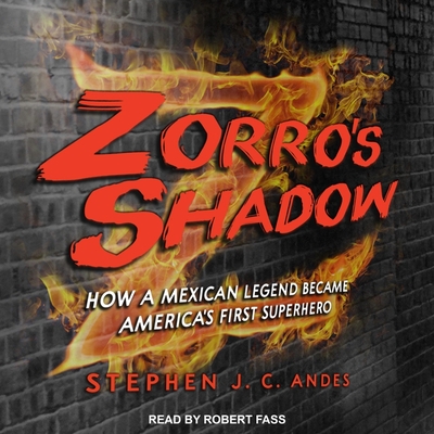 Zorro's Shadow: How a Mexican Legend Became America's First Superhero By Robert Fass (Read by), Stephen J. C. Andes Cover Image