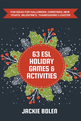 63 ESL Holiday Games & Activities: Fun Ideas for Halloween, Christmas, New Year's, Valentine's, Thanksgiving & Easter By Jackie Bolen Cover Image