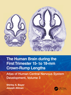 The Human Brain during the First Trimester 15- to 18-mm Crown-Rump Lengths: Atlas of Human Central Nervous System Development, Volume 3 By Shirley A. Bayer, Joseph Altman Cover Image