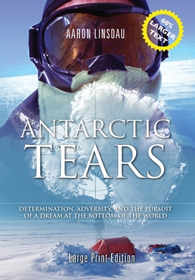 Antarctic Tears (LARGE PRINT): Determination, Adversity, and the Pursuit of a Dream at the Bottom of the World Cover Image