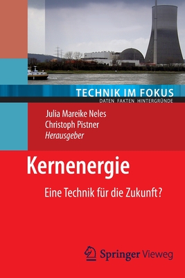 Kernenergie: Eine Technik Für Die Zukunft? (Technik Im Fokus) By Julia Neles (Editor), Christoph Pistner (Editor) Cover Image