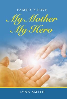 My Mother My Hero: Family's Love By Lynn Smith Cover Image