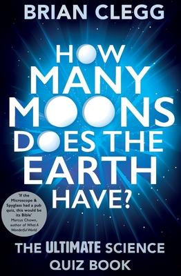 How Many Moons Does the Earth Have?: The Ultimate Science Quiz Book By Brian Clegg Cover Image