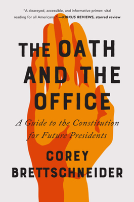 The Oath and the Office: A Guide to the Constitution for Future Presidents By Corey Brettschneider Cover Image