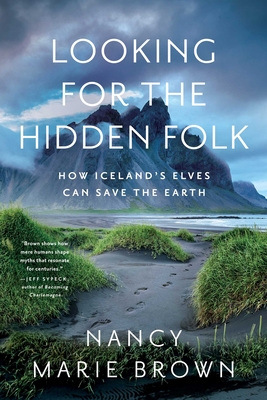 Looking for the Hidden Folk: How Iceland's Elves Can Save the Earth By Nancy Marie Brown Cover Image