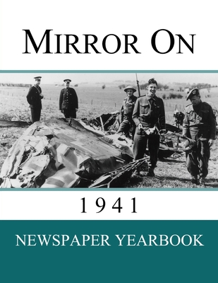 Mirror On 1941: Newspaper Yearbook containing 120 front pages from 1941 - Unique birthday gift / present idea. Cover Image