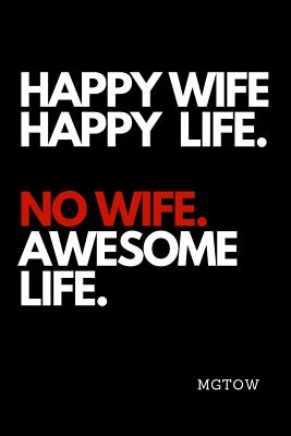Happy Wife Happy Life. No Wife Awesome Life. Mgtow: Funny Bachelor Vs  Married Notebook (Paperback) | Quail Ridge Books
