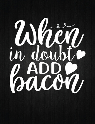 When in doubt add bacon: Recipe Notebook to Write In Favorite Recipes - Best Gift for your MOM - Cookbook For Writing Recipes - Recipes and Not Cover Image