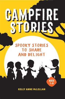 Campfire Stories: Spooky Stories to Share and Delight By Kelly Anne McLellan Cover Image