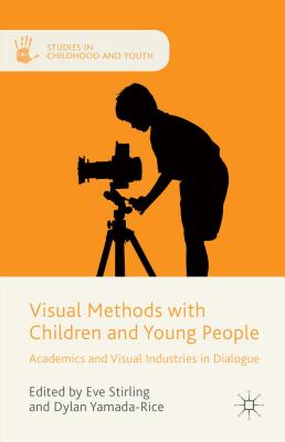 Visual Methods with Children and Young People: Academics and Visual Industries in Dialogue (Studies in Childhood and Youth)