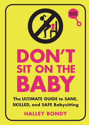Don't Sit on the Baby, 2nd Edition: The Ultimate Guide to Sane, Skilled, and Safe Babysitting By Halley Bondy Cover Image