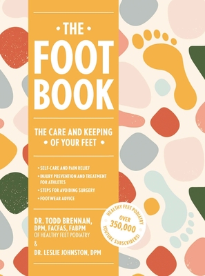 The Foot Book: Everything You Need to Know to Take Care of Your Feet (Podiatry, Self-Care, Pain Releif) Cover Image