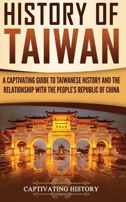 History of Taiwan: A Captivating Guide to Taiwanese History and the Relationship with the People's Republic of China Cover Image