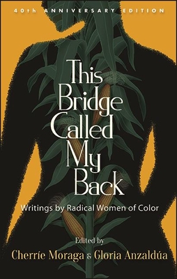 This Bridge Called My Back, Fortieth Anniversary Edition: Writings by Radical Women of Color By Cherríe Moraga (Editor), Gloria Anzaldúa (Editor) Cover Image