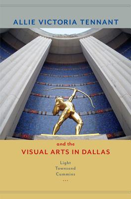 Allie Victoria Tennant and the Visual Arts in Dallas (Women in Texas History Series, sponsored by the Ruthe Winegarten Memorial Foundation)
