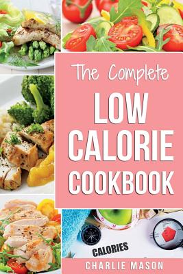 Low Calorie Cookbook: Low Calories Recipes Diet Cookbook Diet Plan Weight Loss Easy Tasty Delicious Meals: Low Calorie Food Recipes Snacks C (Calorie Calories Recipes Cookbook Under Diet Slender Recipe Book Low Calorie Snacks Low Calorie Cook)