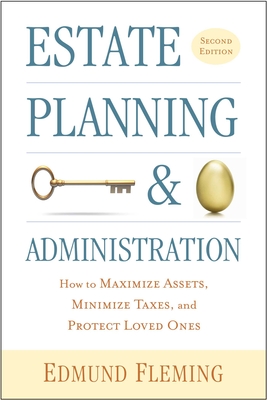 Estate Planning and Administration: How to Maximize Assets, Minimize Taxes, and Protect Loved Ones By Edmund Fleming Cover Image