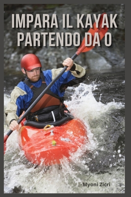 Impara il kayak Partendo da 0 By Myoni Zicri Cover Image