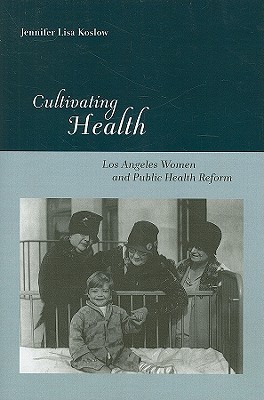 Cultivating Health: Los Angeles Women and Public Health Reform (Critical Issues in Health and Medicine)