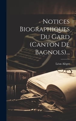 Notices Biographiques Du Gard (canton De Bagnols)...
