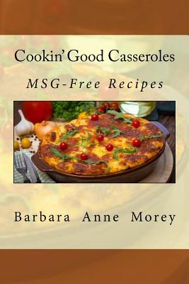 Cookin' Good Casseroles: MSG-Free Recipes Cover Image