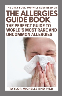 The Allergies Guide Book: The Perfect Guide To World's Most Rare And Uncommon Allergies Cover Image