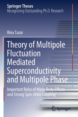 Theory of Multipole Fluctuation Mediated Superconductivity and Multipole Phase: Important Roles of Many Body Effects and Strong Spin-Orbit Coupling (Springer Theses) Cover Image