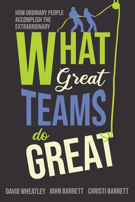 What Great Teams Do Great: How Ordinary People Accomplish the Extraordinary Cover Image