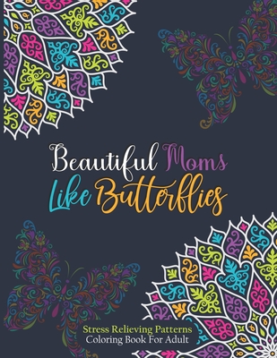 Beautiful Moms Like Butterflies- Stress Relieving Patterns Coloring Book For Adult: Positive Butterfly Patterns With Fun, Easy & Relaxing Color Book F By Toster Designs Cover Image