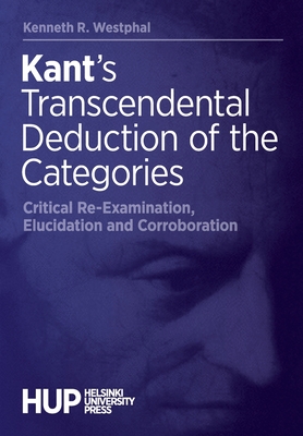 Kant's Transcendental Deduction of the Categories: Critical Re-Examination, Elucidation, and Corroboration By Kenneth R. Westphal Cover Image