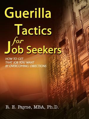 Guerilla Tactics for Job Seekers: How to Get That Job You Want By Overcoming Objections Cover Image