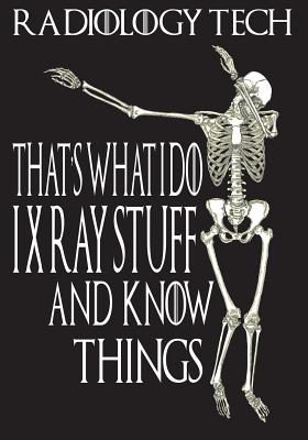 Radiology Tech That's What I Do I Xray Stuff and Know Things By Lelana Croft Cover Image