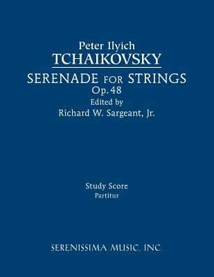 Serenade for Strings, Op.48: Study score By Peter Ilyich Tchaikovsky, Jr. Sargeant, Richard W. (Editor) Cover Image