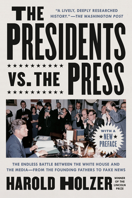 The Presidents vs. the Press: The Endless Battle between the White House and the Media--from the Founding Fathers to Fake News By Harold Holzer Cover Image