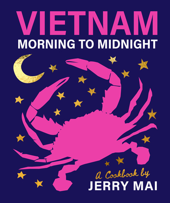 Vietnam: Morning to Midnight: A cookbook by Jerry Mai Cover Image