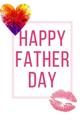 Happy Father Day: Ideal and Perfect Gift for Father Day Best Love Gift for You Father Gift Workbook and Notebook about Father Love Happy Cover Image