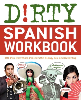 Dirty Spanish Workbook: 101 Fun Exercises Filled with Slang, Sex and Swearing By ND B Cover Image