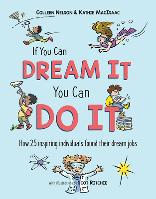 If You Can Dream It, You Can Do It: How 25 Inspiring Individuals Found Their Dream Jobs By Colleen Nelson, Kathie Macisaac Cover Image