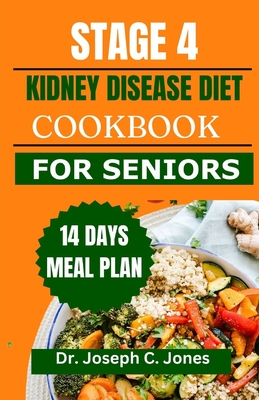 Stage 4 Kidney Disease Diet Cookbook for Seniors: The complete guide with delicious low potassium, low phosphorus, low sodium recipes and 14 days meal Cover Image