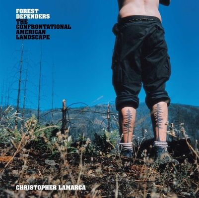 Forest Defenders: The Confrontational American Landscape By Christopher LaMarca (By (photographer)) Cover Image