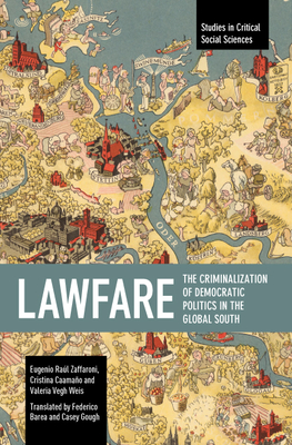 Lawfare: The Criminalization of Democratic Politics in the Global South (Studies in Critical Social Sciences)